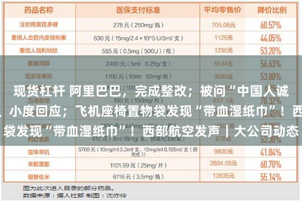 现货杠杆 阿里巴巴，完成整改；被问“中国人诚实吗”翻车了！小天才、小度回应；飞机座椅置物袋发现“带血湿纸巾”！西部航空发声｜大公司动态