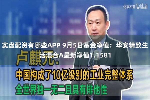 实盘配资有哪些APP 9月5日基金净值：华安精致生活混合A最新净值1.1581