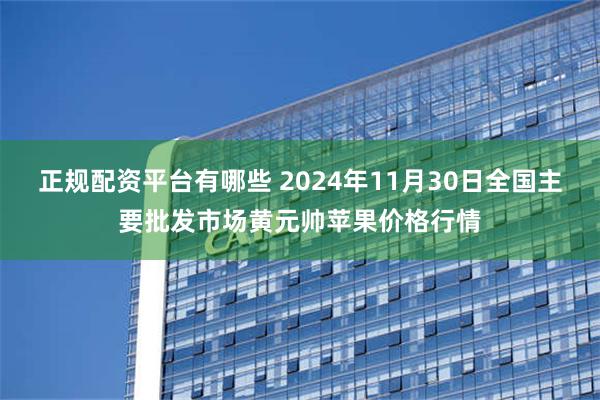 正规配资平台有哪些 2024年11月30日全国主要批发市场黄元帅苹果价格行情