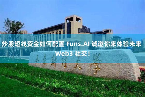 炒股短线资金如何配置 Funs.AI 诚邀你来体验未来 Web3 社交！